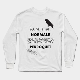 ma vie était normale jusqu'au moment où j'ai eu mon premier perroquet citation Long Sleeve T-Shirt